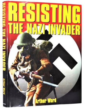 Arthur Ward with Alexander Stilwell: Resisting The Nazi Invader.