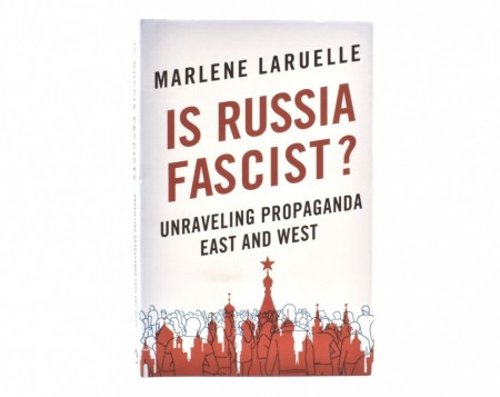 Marlene Laruelle:  Is Russia Fascist?  