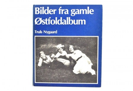 Truls Nygaard: Bilder fra gamle Østfoldalbum.