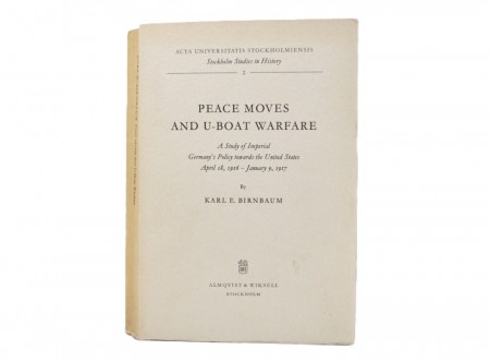 Karl E. Birnbaum: Peace Moves and U-Boat Warfare.
