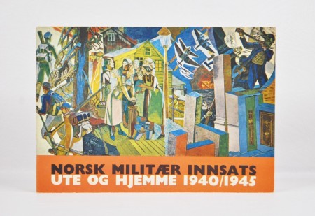Norsk militær innsats ute og hjemme 1940/1945.